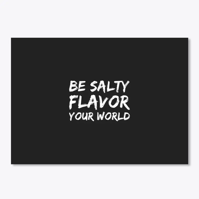 Be Salty Flavor Your World