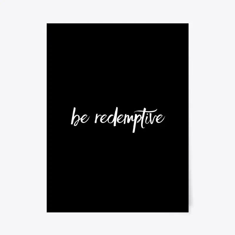 Be Redemptive