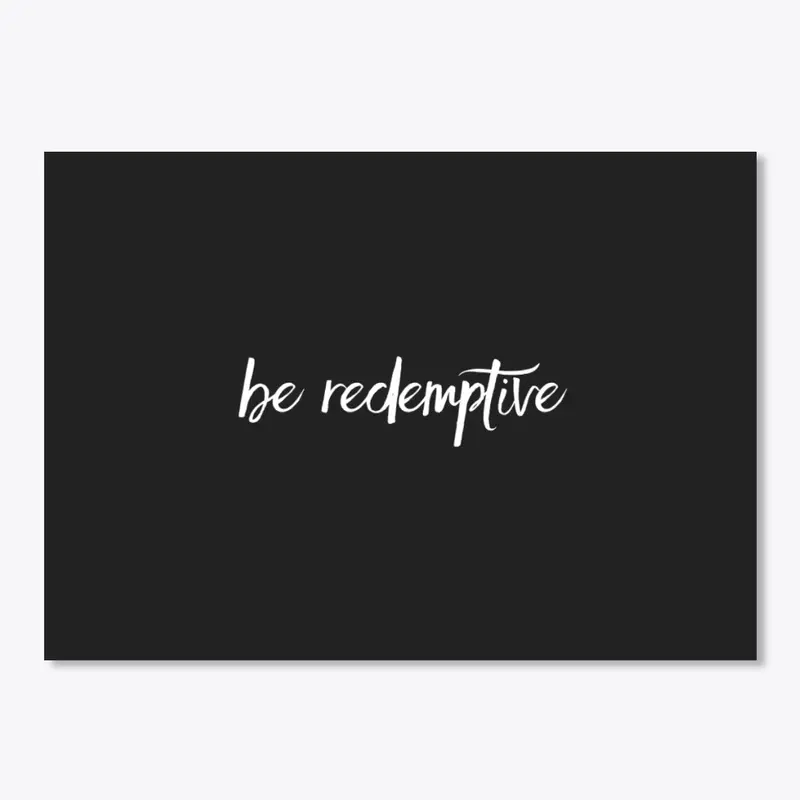 Be Redemptive